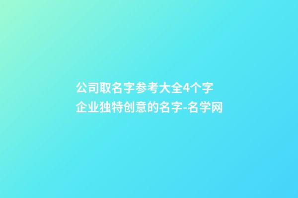 公司取名字参考大全4个字 企业独特创意的名字-名学网